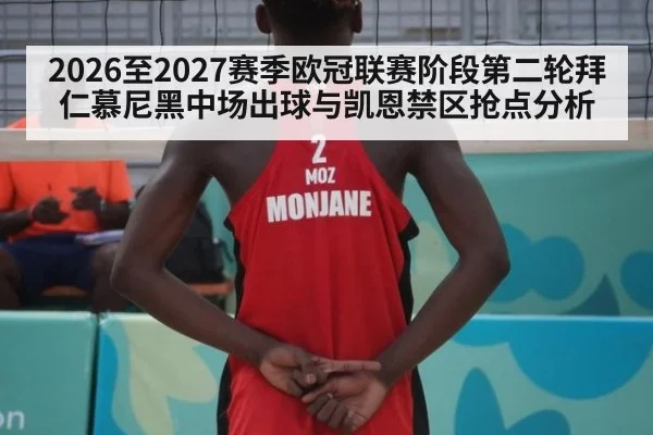 2026至2027赛季欧冠联赛阶段第二轮拜仁慕尼黑中场出球与凯恩禁区抢点分析